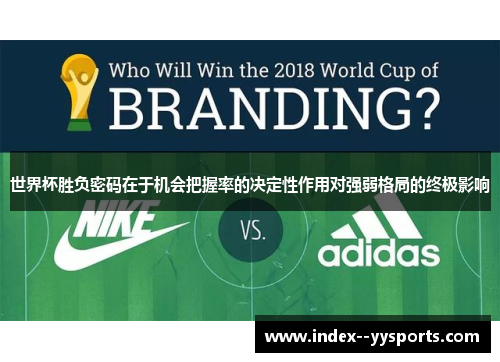 世界杯胜负密码在于机会把握率的决定性作用对强弱格局的终极影响