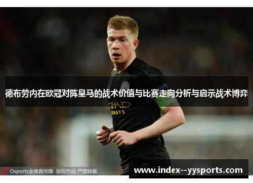 德布劳内在欧冠对阵皇马的战术价值与比赛走向分析与启示战术博弈