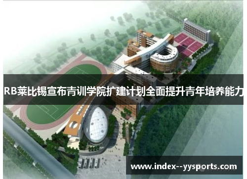 RB莱比锡宣布青训学院扩建计划全面提升青年培养能力