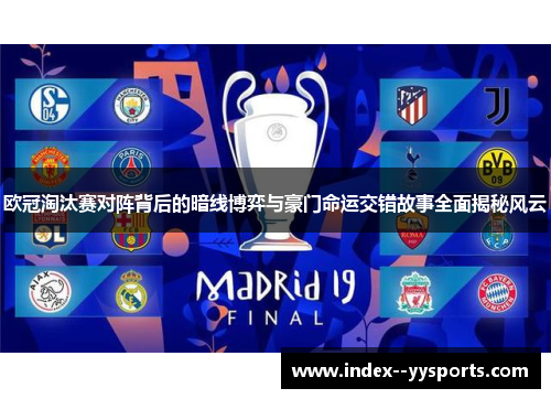 欧冠淘汰赛对阵背后的暗线博弈与豪门命运交错故事全面揭秘风云